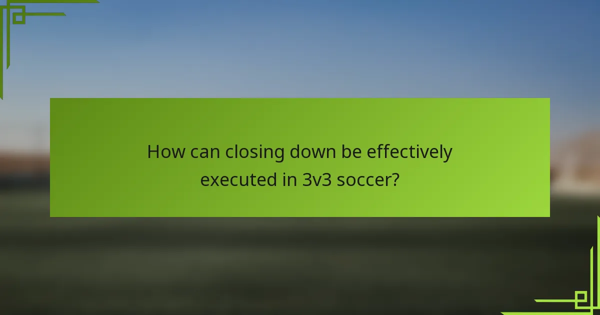 How can closing down be effectively executed in 3v3 soccer?