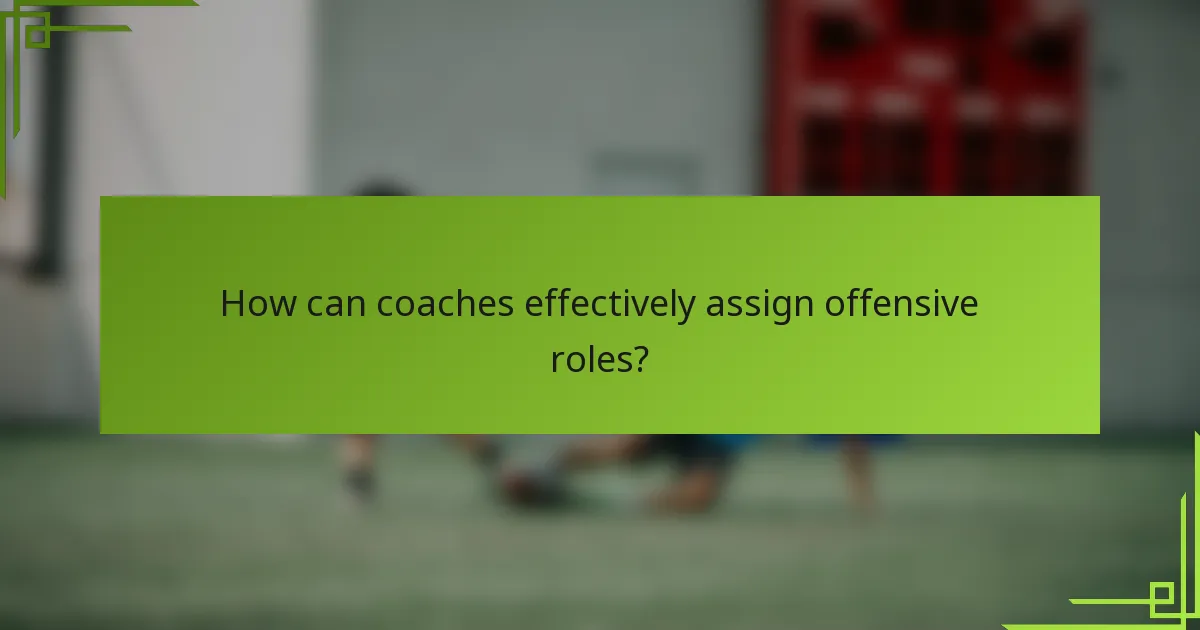 How can coaches effectively assign offensive roles?