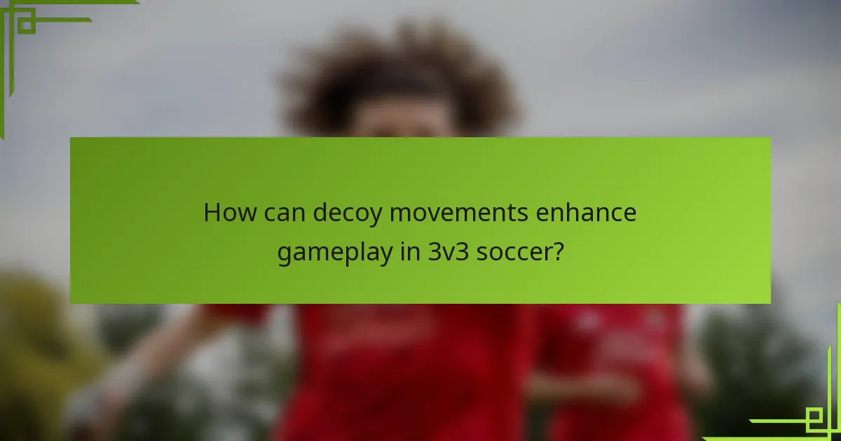 How can decoy movements enhance gameplay in 3v3 soccer?