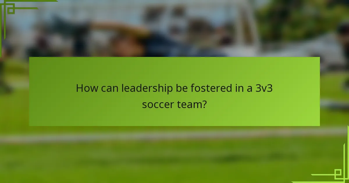 How can leadership be fostered in a 3v3 soccer team?