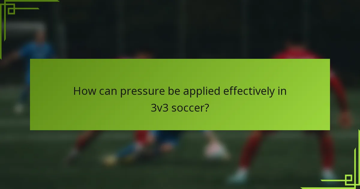 How can pressure be applied effectively in 3v3 soccer?