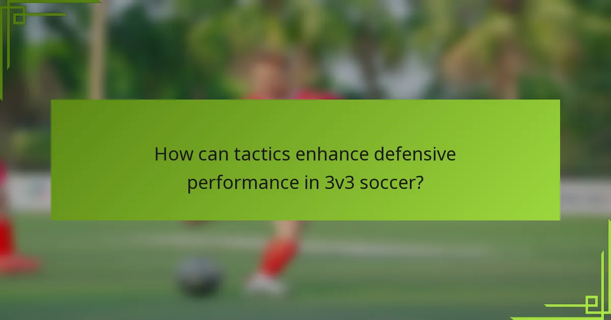 How can tactics enhance defensive performance in 3v3 soccer?