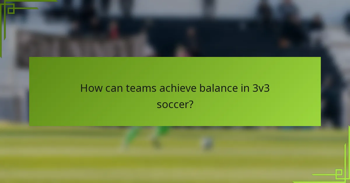 How can teams achieve balance in 3v3 soccer?