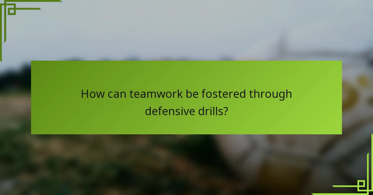 How can teamwork be fostered through defensive drills?