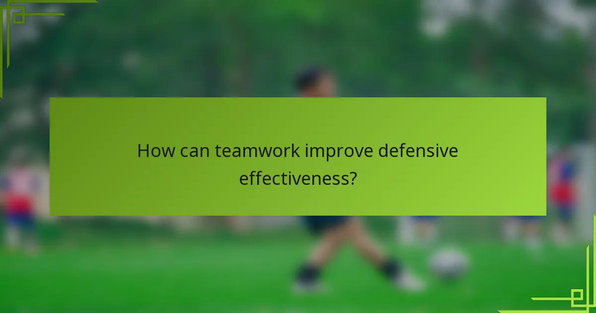 How can teamwork improve defensive effectiveness?