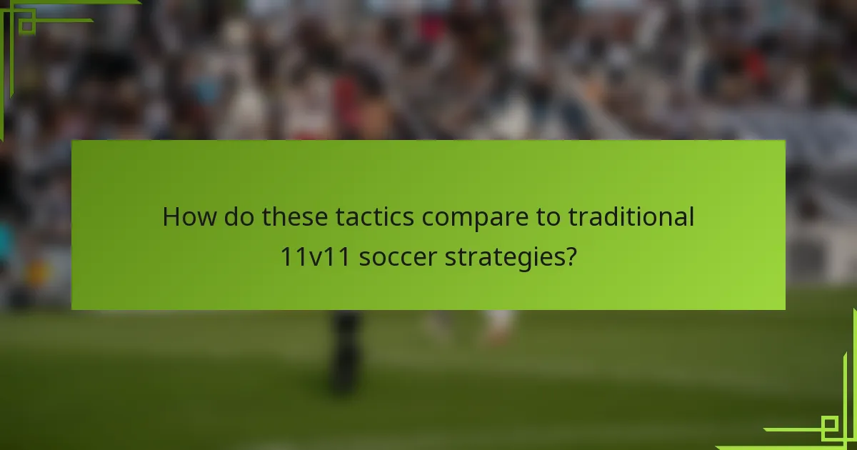 How do these tactics compare to traditional 11v11 soccer strategies?