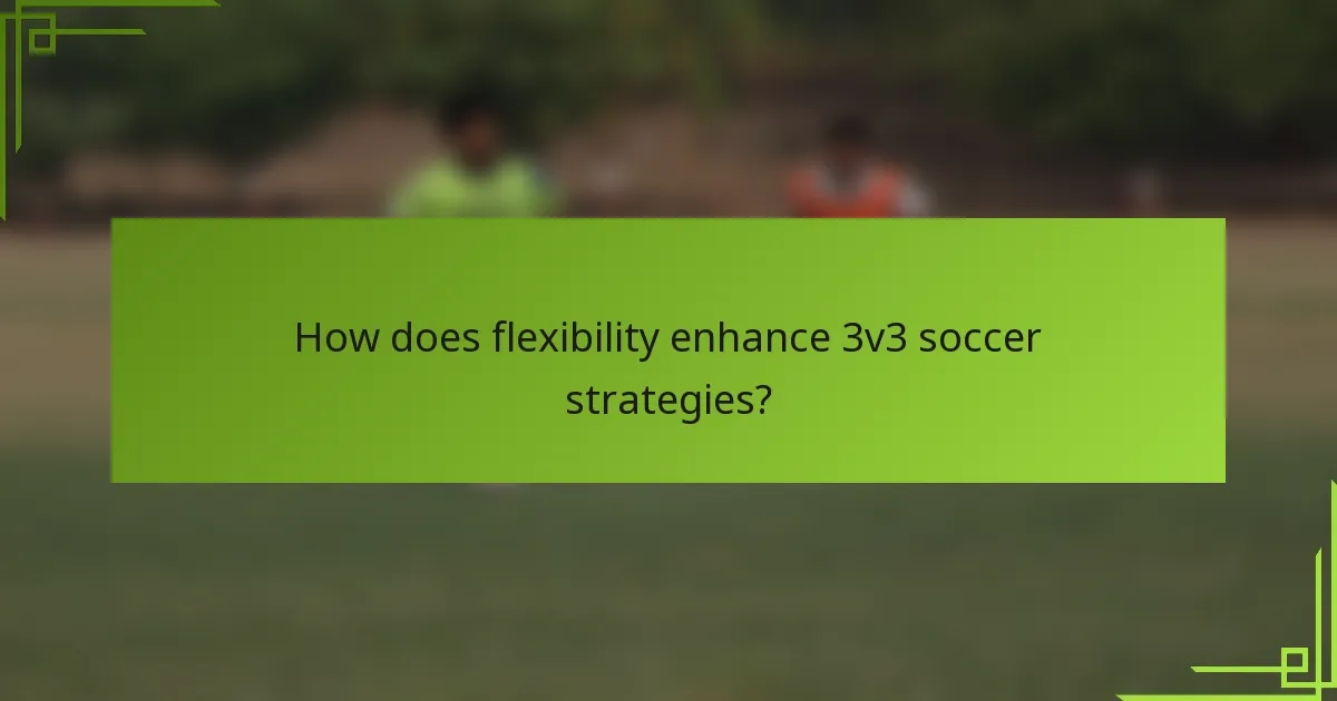 How does flexibility enhance 3v3 soccer strategies?