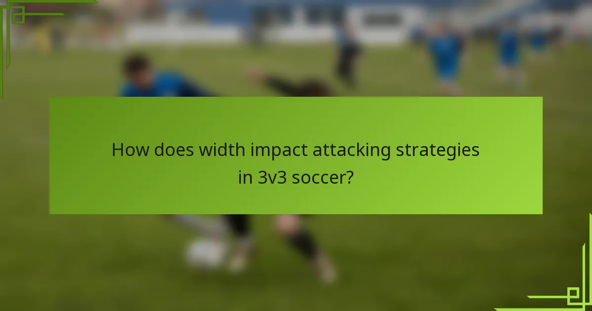 How does width impact attacking strategies in 3v3 soccer?