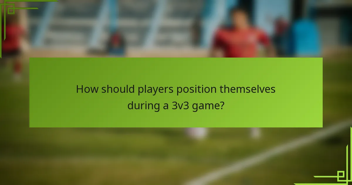How should players position themselves during a 3v3 game?