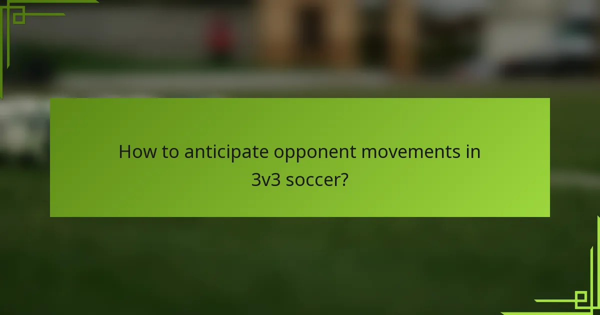 How to anticipate opponent movements in 3v3 soccer?