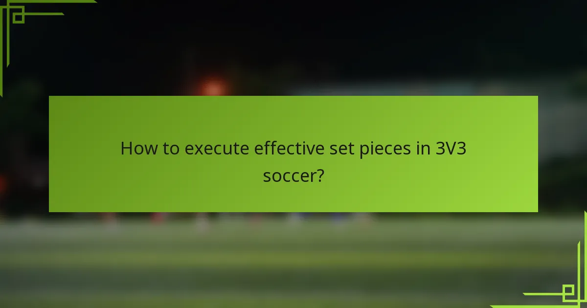 How to execute effective set pieces in 3V3 soccer?