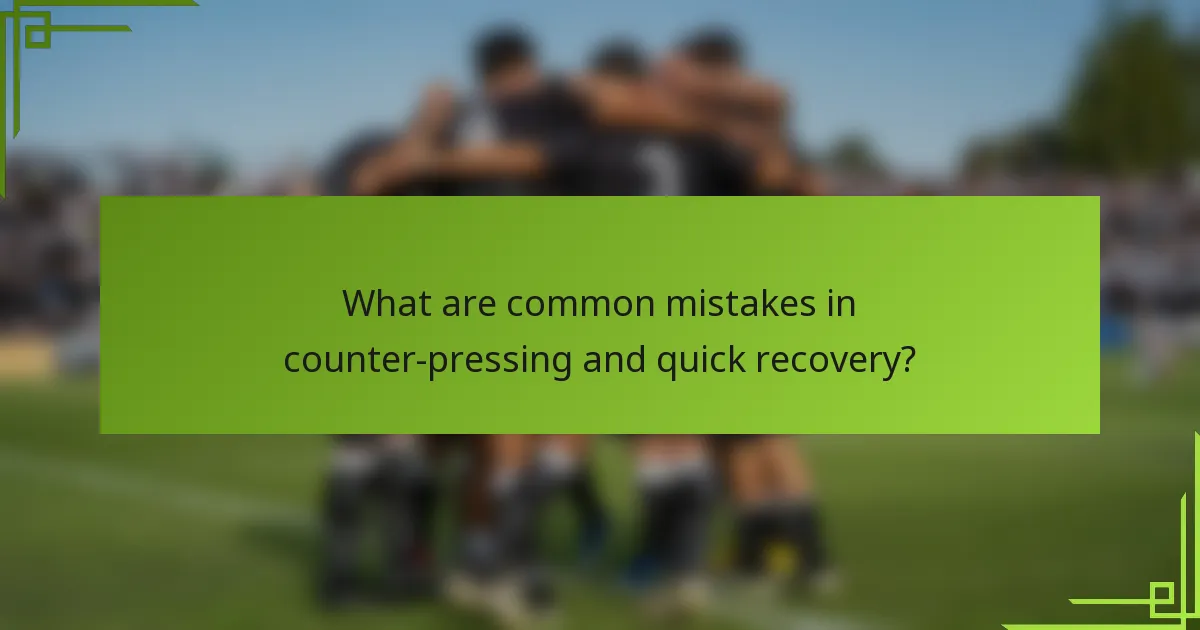 What are common mistakes in counter-pressing and quick recovery?