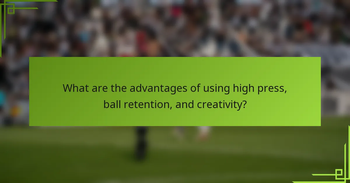 What are the advantages of using high press, ball retention, and creativity?