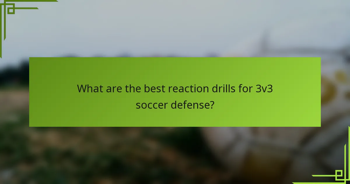 What are the best reaction drills for 3v3 soccer defense?