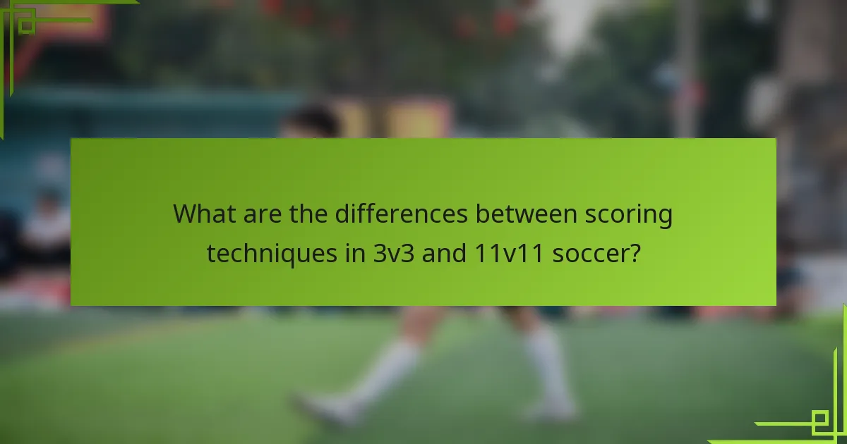 What are the differences between scoring techniques in 3v3 and 11v11 soccer?