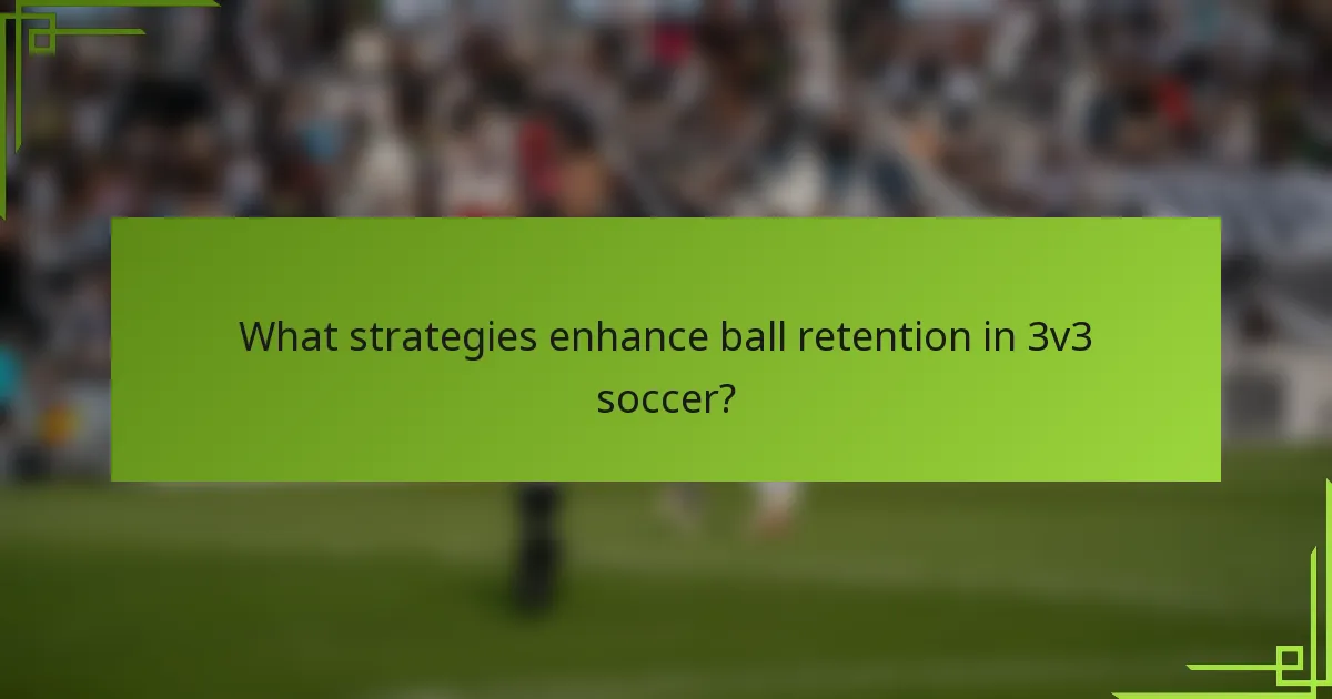 What strategies enhance ball retention in 3v3 soccer?