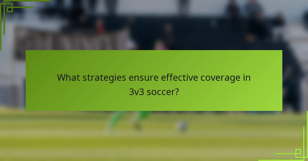 What strategies ensure effective coverage in 3v3 soccer?