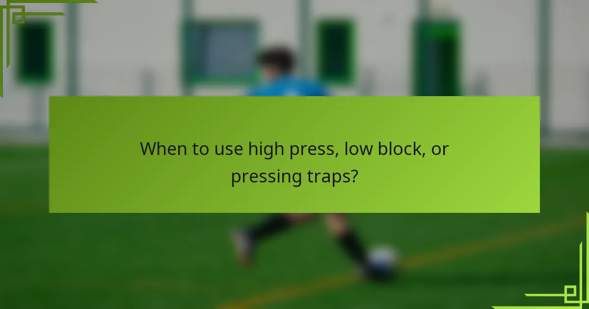 When to use high press, low block, or pressing traps?