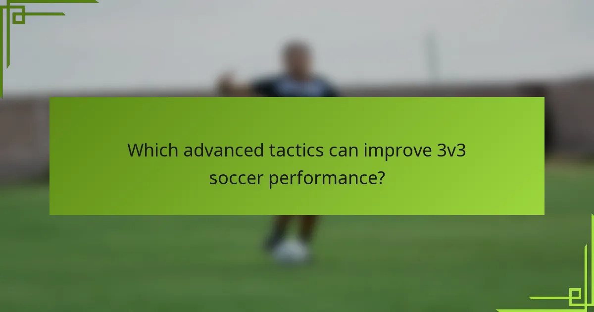 Which advanced tactics can improve 3v3 soccer performance?