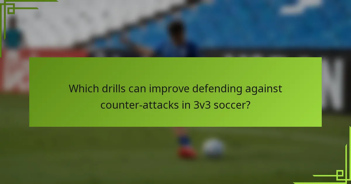 Which drills can improve defending against counter-attacks in 3v3 soccer?