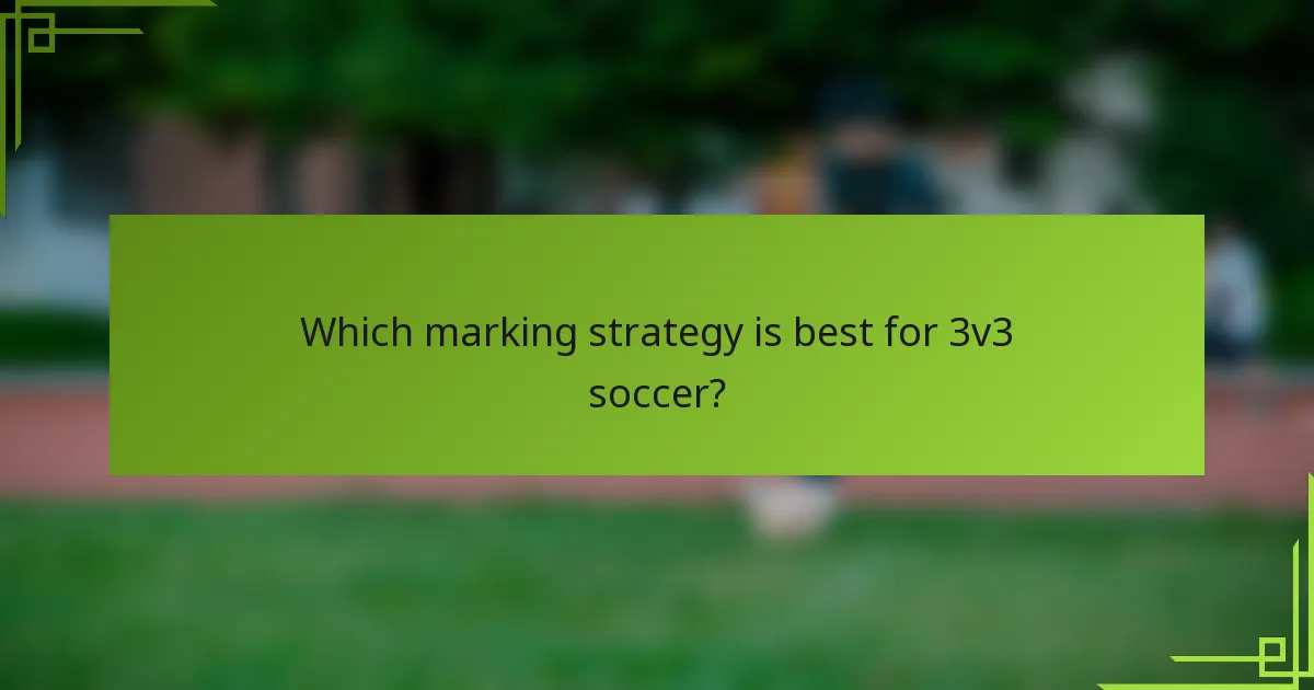 Which marking strategy is best for 3v3 soccer?